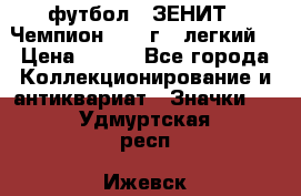 1.1) футбол : ЗЕНИТ - Чемпион 1984 г  (легкий) › Цена ­ 349 - Все города Коллекционирование и антиквариат » Значки   . Удмуртская респ.,Ижевск г.